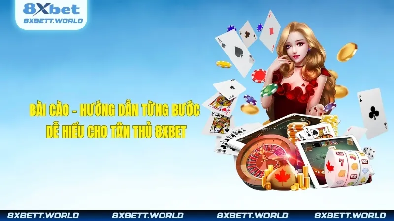 Bài Cào - Hướng Dẫn Từng Bước Dễ Hiểu Cho Tân Thủ 8XBET
