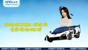 Cá cược đua xe 8xbet - Thế giới tốc độ hấp dẫn cho cược thủ