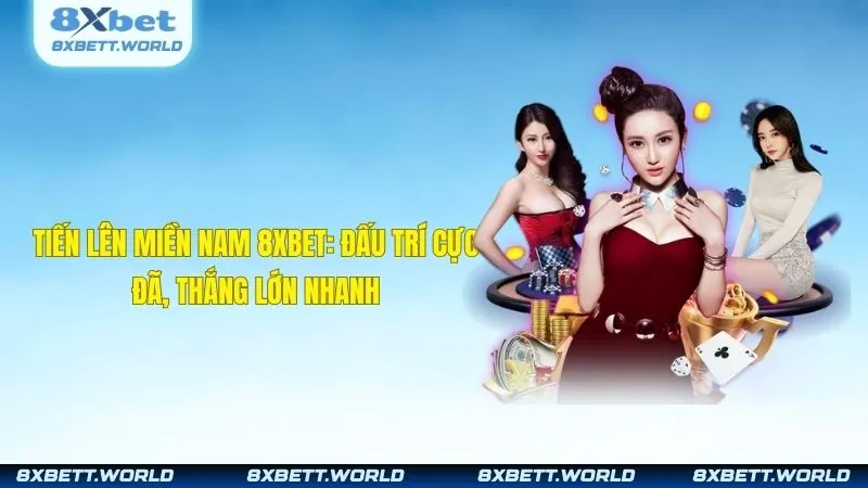 Tiến Lên Miền Nam 8XBET: Đấu Trí Cực Đã, Thắng Lớn Nhanh